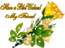have a bless weekend my friend