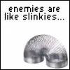 enimies r lyk slinkies..