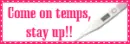 come on temps, stay up