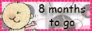 8 months to go