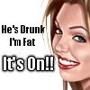 He's drunk I'm fat...