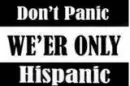 don't panic we're only hispanic