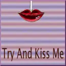 try and kiss me