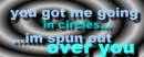 you got me going in circles
