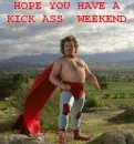 Have a kick ass weekend