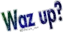 Waz up?