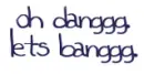 ohh dangg;; letss bangg.