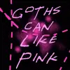Goths can like Pink