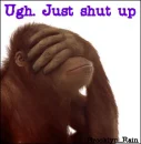 ugh! just shut up!