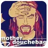 mother douchebag