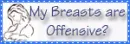my breasts are so offensive?