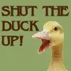SHUT THE DUCK UP!