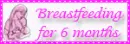 Breastfeeding for 6 months