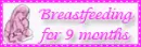 Breastfeeding for 9 months