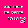 You Make Wanna LA LA