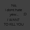 i want to kill you