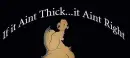 if it ain't thick it ain't right