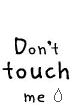 don't touch me