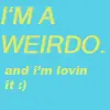 I'm Weirdo and I'm Lovin' It!!