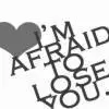 Afraid To Lose You