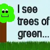 I see trees of green