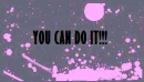 You can do it!!