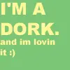I'm Dork And I'm Lovin' Dork