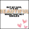 beautiful when he smiles