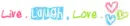 Live laugh love 