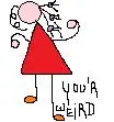 you'r weird