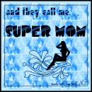 And They Call me SUPERMOM