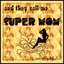 And They Call me SUPERMOM
