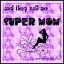 And They Call me SUPERMOM