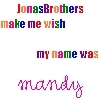 The jonas Brothers make me wish my name was mandy