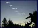 Skate like there's no tomorrow