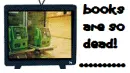 books are so dead!