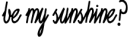 be my sunshine?