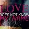 Love doesnt know my name