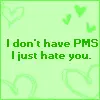 PMS really makes your day better jk