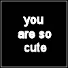 u are cute