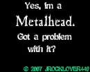 Got a problem with a Metalhead?