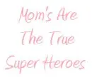 Moms are super heros