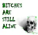 bitches are still alive