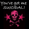 You've got me SUICIDAL â™¥