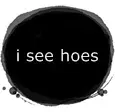 i see hoes