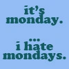 I hate Monday