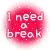 i need a break