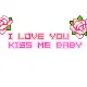 i love u kiss me baby