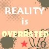 reality is overrated
