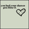 you blew your chance